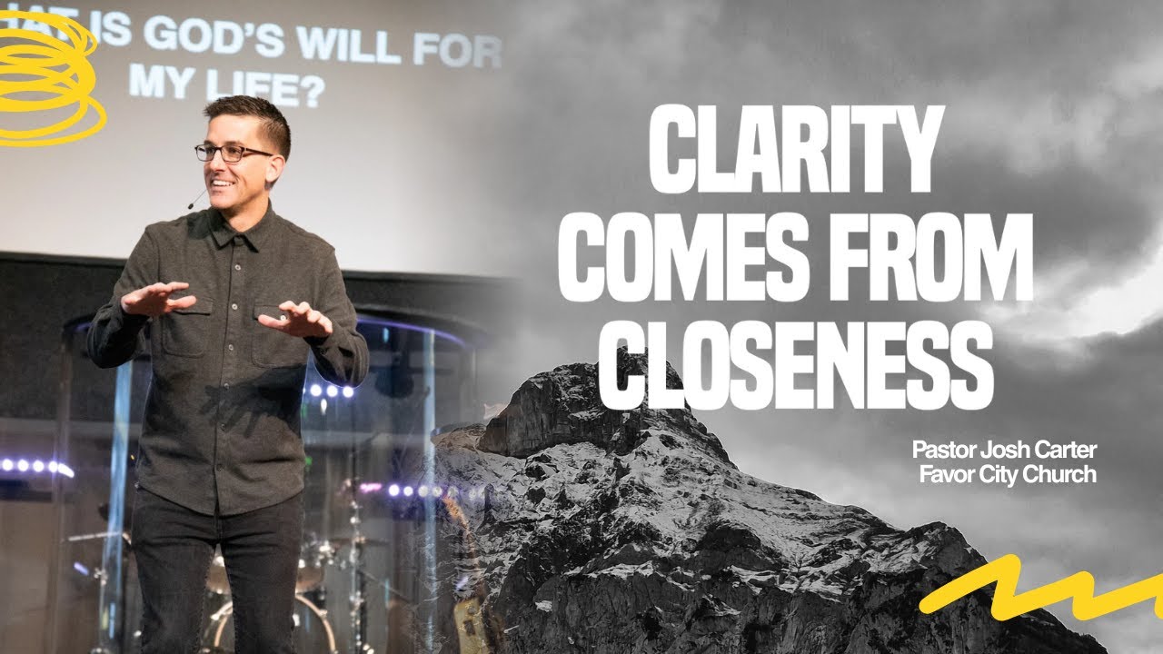 CLARITY COMES FROM CLOSENESS | Pastor Josh Carter