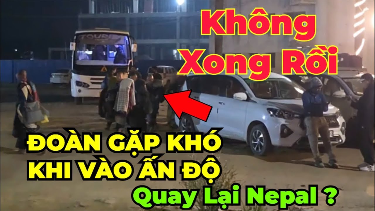 Biến lớn : đoàn không được nhập cảnh vào Ấn Độ... lại quay lại Nepal ? Hỗn loạn rồi