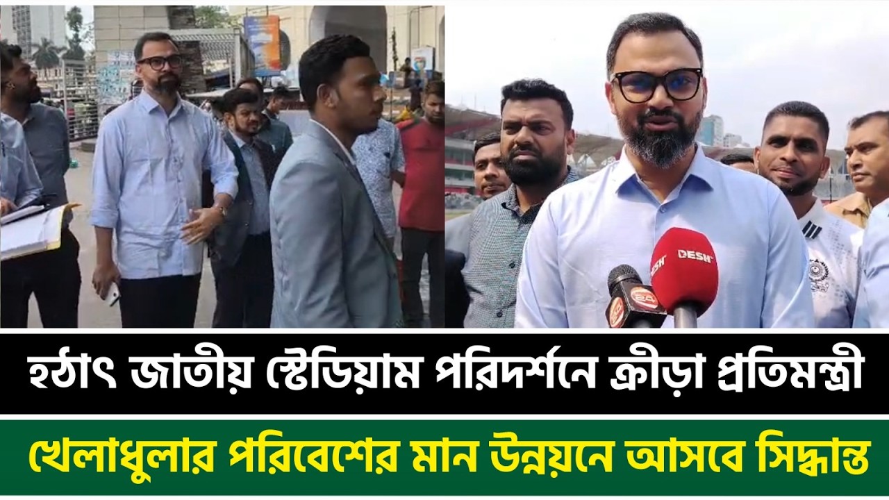 হঠাৎ জাতীয় স্টেডিয়াম পরিদর্শনে ক্রীড়া প্রতিমন্ত্রী, খেলাধুলার পরিবেশের মান উন্নয়নে আসবে সিদ্ধান্ত