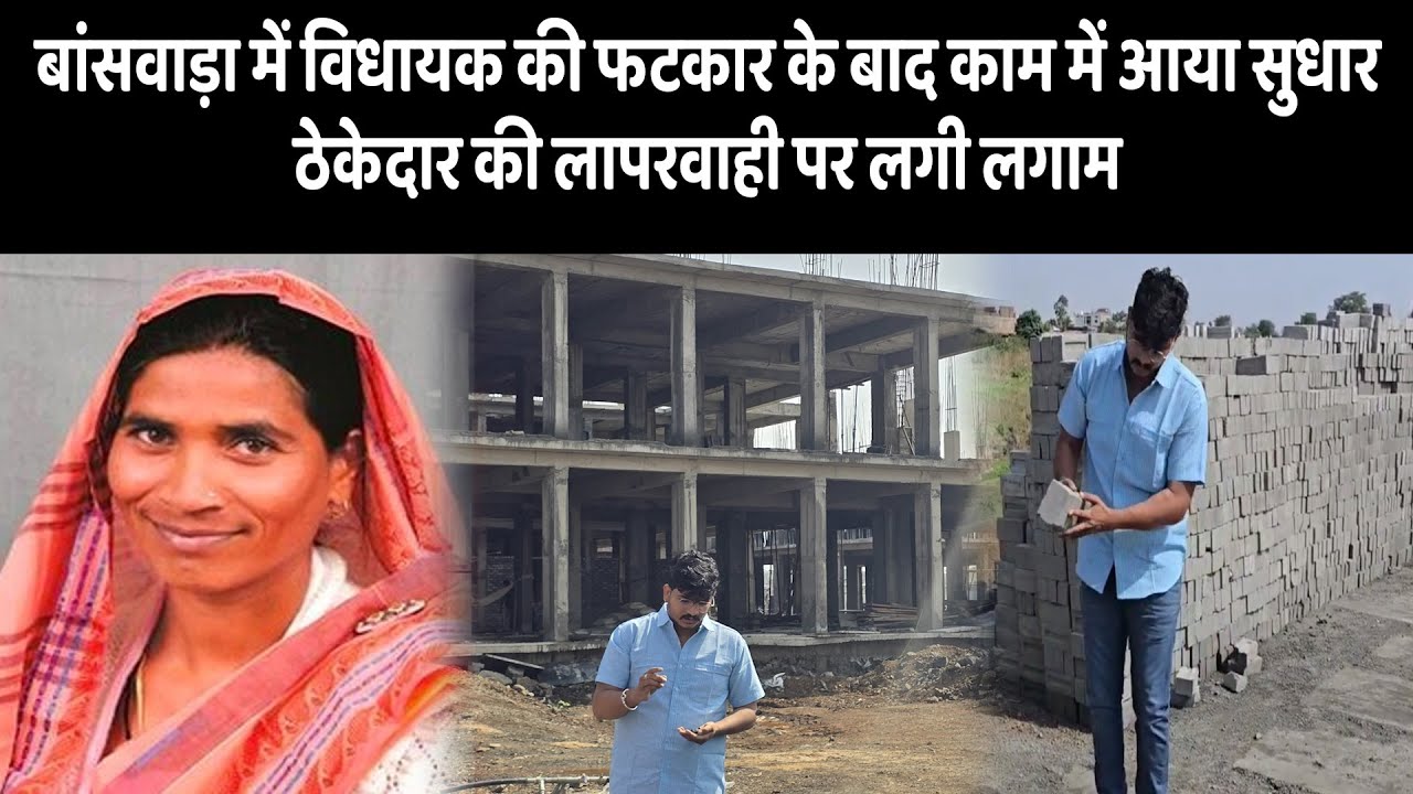 बांसवाड़ा में विधायक की फटकार के बाद काम में आया सुधार, ठेकेदार की लापरवाही पर लगी लगाम