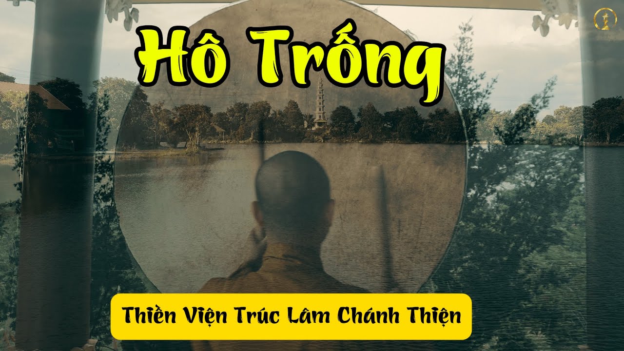 H&Ocirc; TRỐNG - Thiền Viện Tr&uacute;c L&acirc;m Ch&aacute;nh Thiện