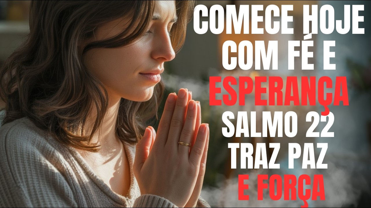 ORAÇÃO DA MANHÃ - Esta oração do Salmo 22 vai tocar seu coração e mudar seu dia por completo!