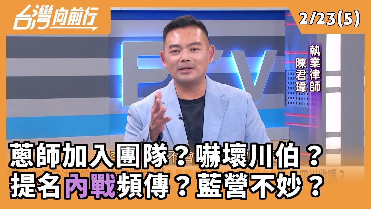 蔥師加入團隊？嚇壞川伯？ 提名內戰頻傳？藍營不妙？ 2026.02.23【台灣向前行 Part5】