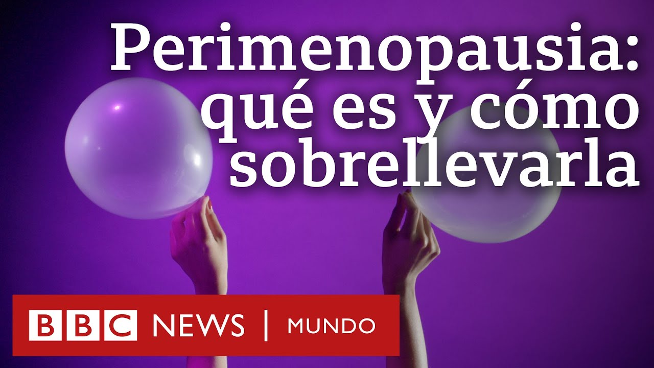 Qué es y qué le ocurre al cuerpo durante la perimenopausia, el periodo previo a la menopausia