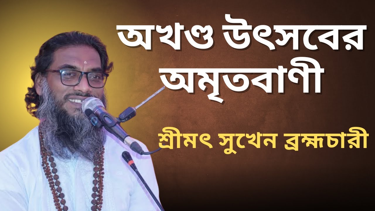 অখণ্ড উৎসব ২০২৫ |  আলোচকঃ শ্রীমৎ সুখেন ব্রহ্মচারী