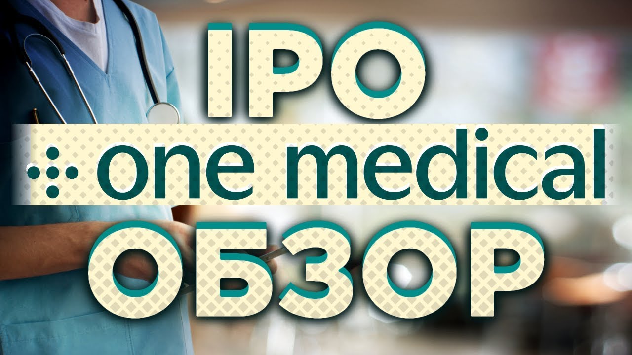 IPO One Medical (1Life Healthcare). Стоит ли инвестировать? / Обзор компании