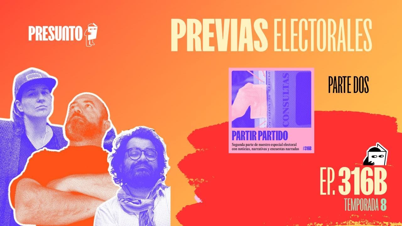 Previas electorales - [Ep. 316_B - T8] - Presunto Pódcast