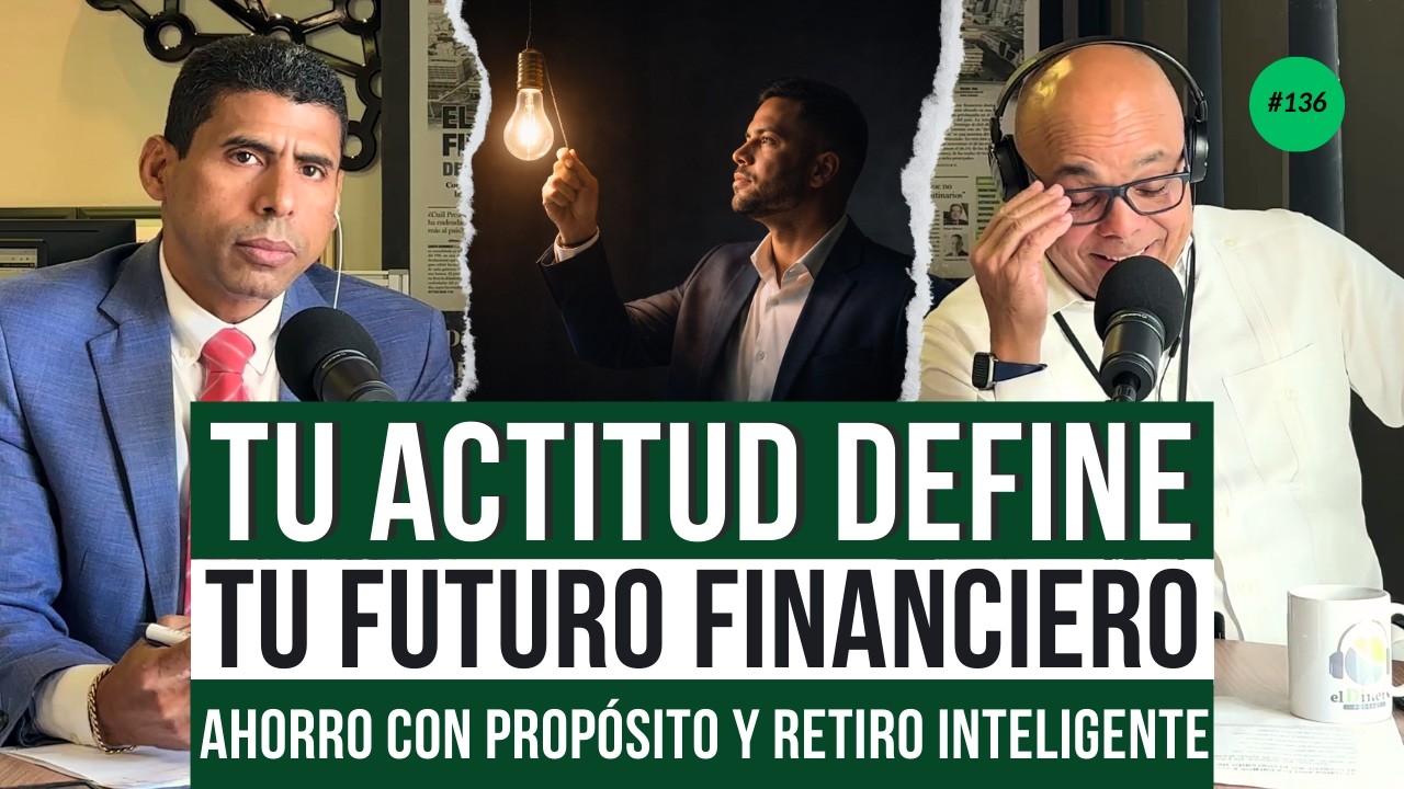 Tu ACTITUD Define Tu Futuro Financiero | Ahorro con Propósito y Retiro Inteligente (Ep. 136)
