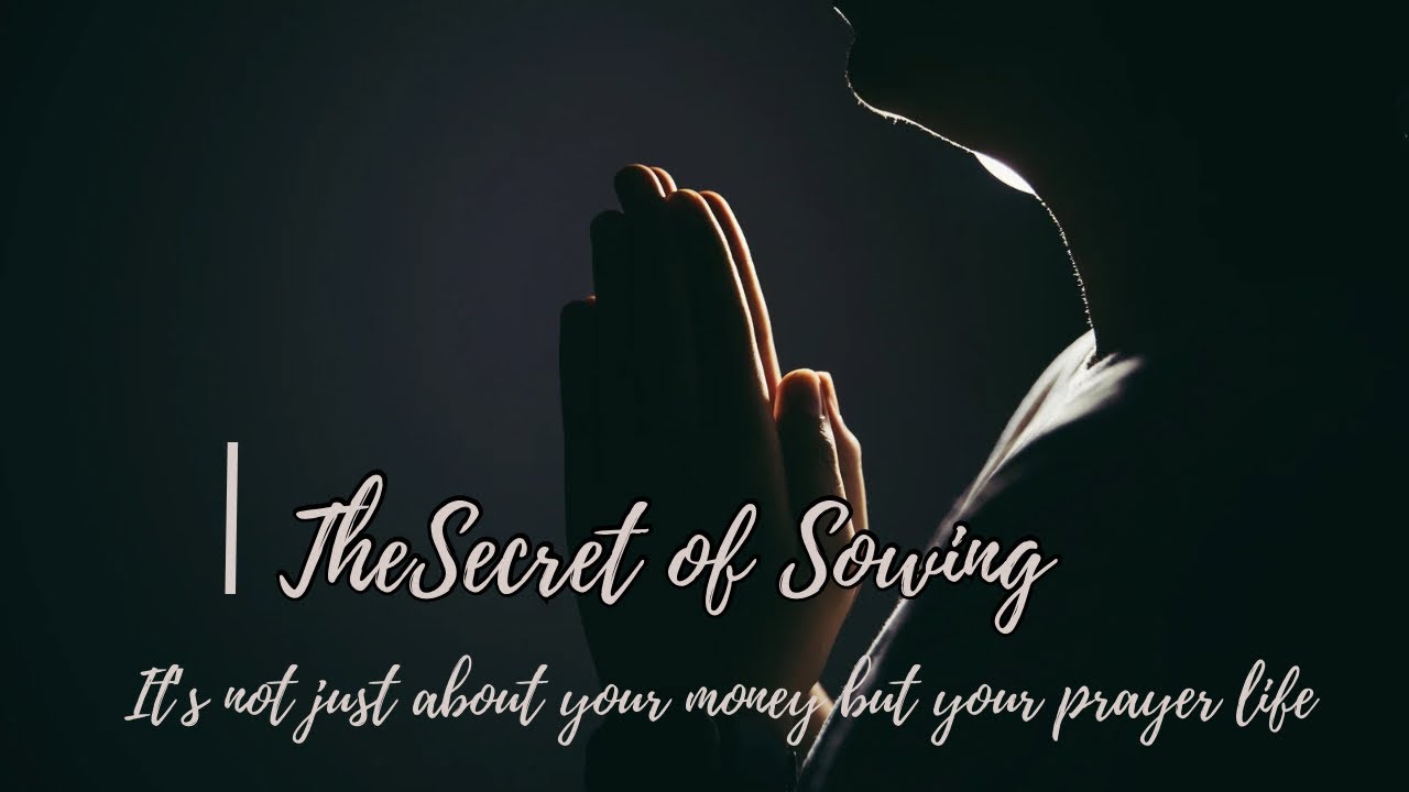 The Secret of Sowing - It's Not Just About Your Money But In Your Prayer Life