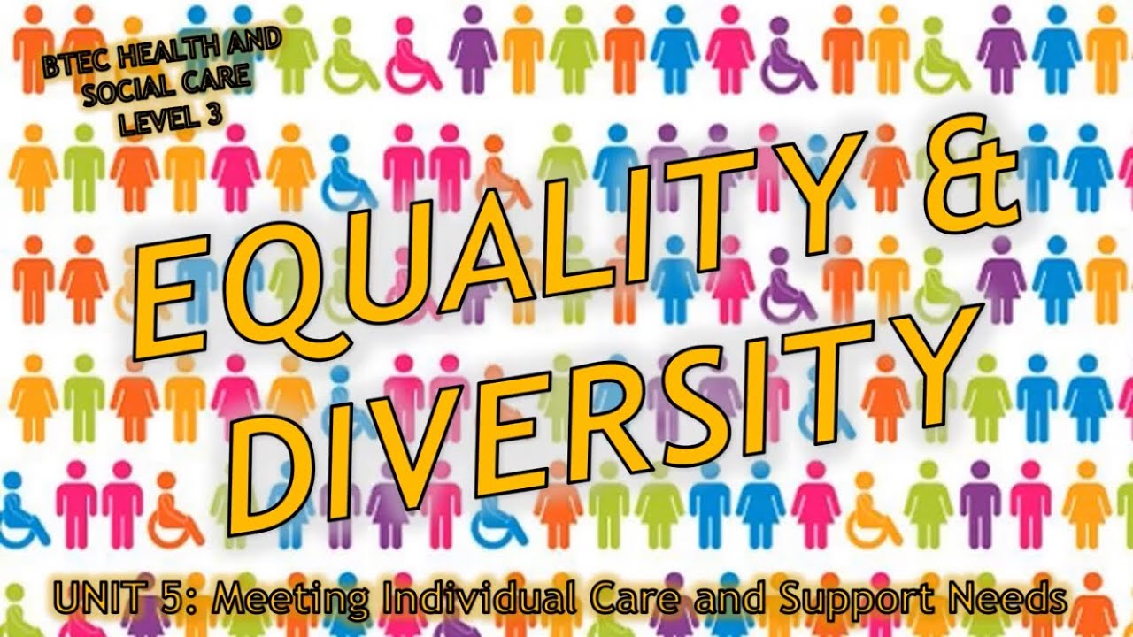 Unit 5: Meeting individual care needs- Equality & Diversity (P1) - BTEC Health & Social Care Level 3