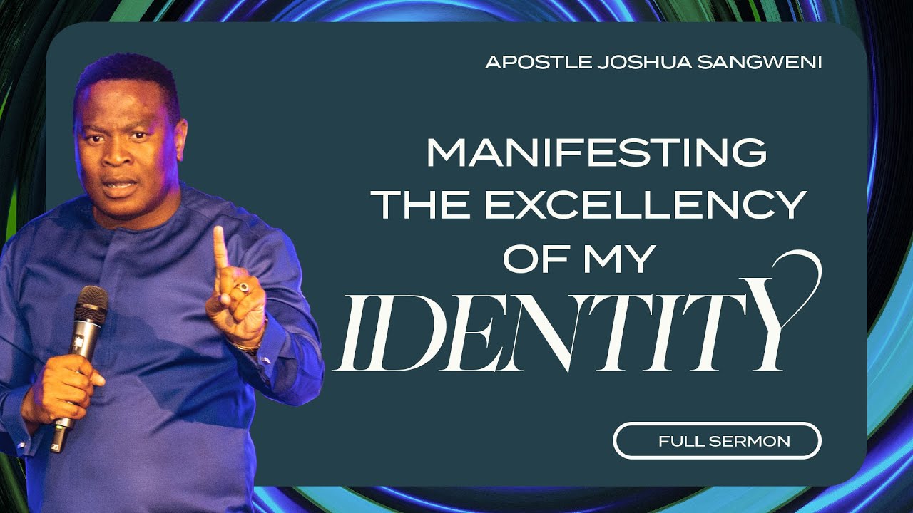 Manifesting The Excellency of My Identity - Apostle Joshua Sangweni