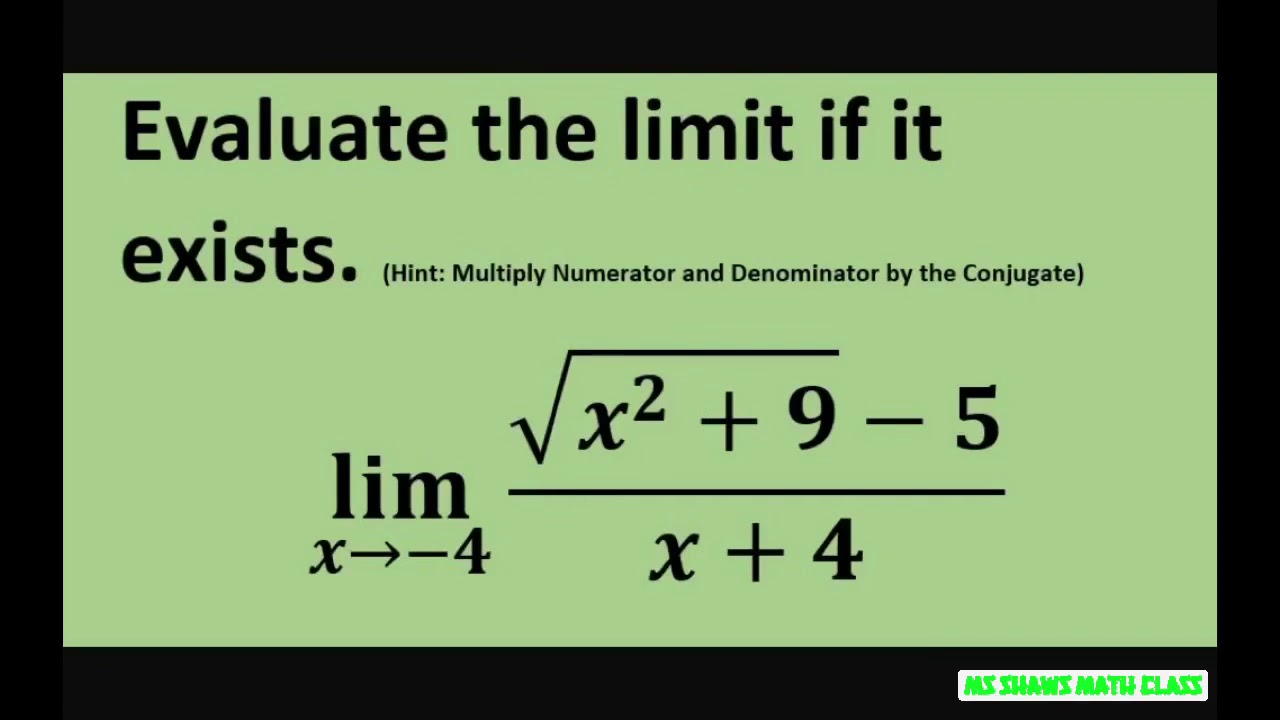 Evaluate the limit as x approaches -4 of ((square root(x^2+9)-5)/(x+4).  Multiply by conjugate