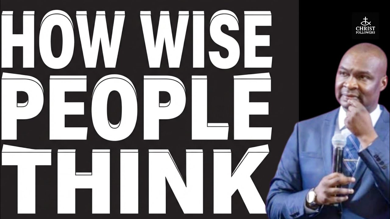 HOW WISE PEOPLE THINK@APOSTLE JOSHUA SELMAN 