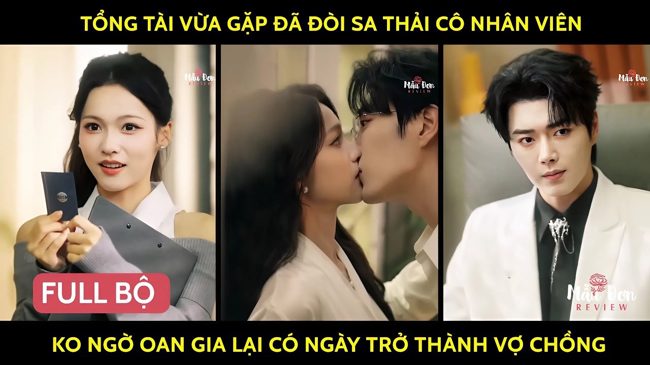 Tổng tài vừa gặp đã đòi sa thải cô nhân viên ko ngờ oan gia lại có ngày trở thành vợ chồng