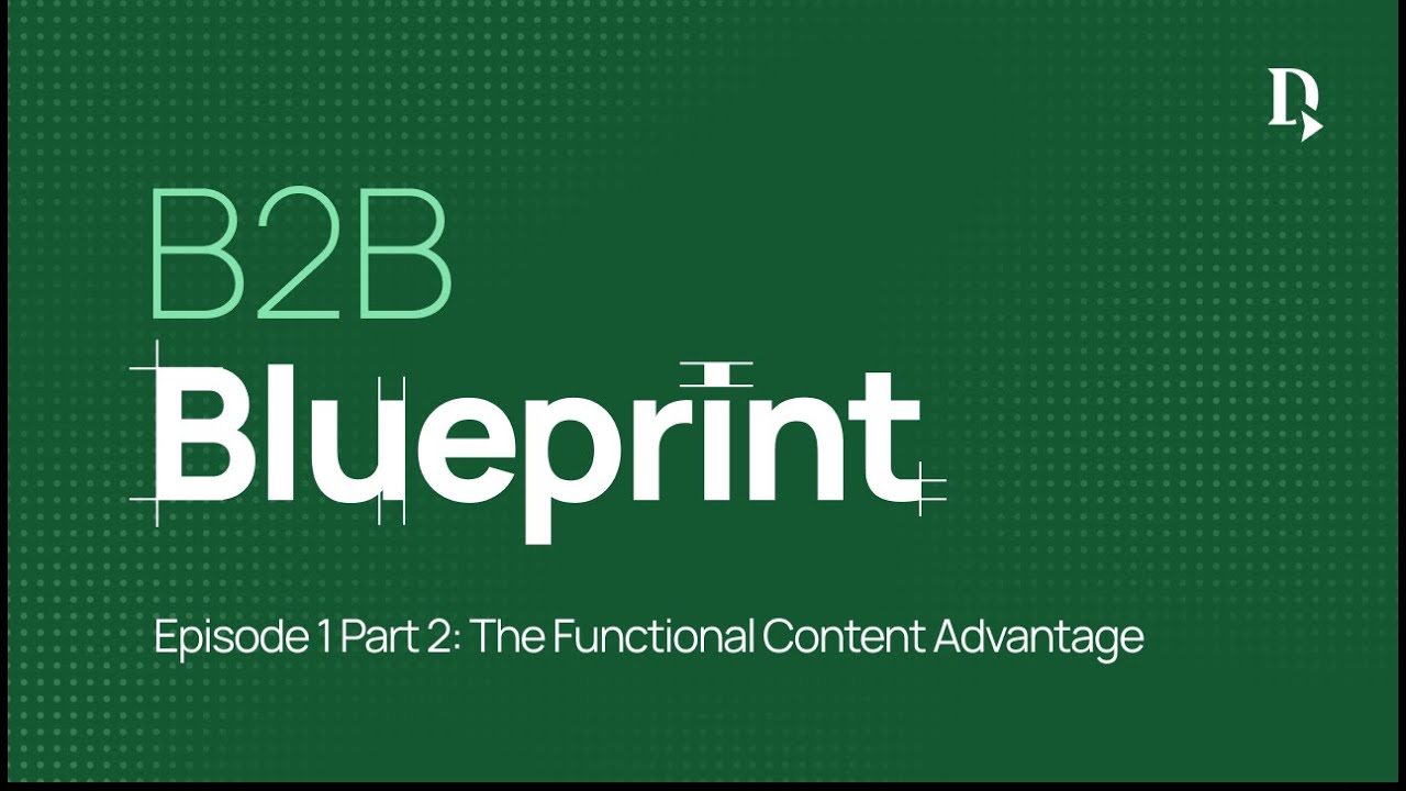 B2B Blueprint - The Functional Content Advantage - Episode 1 Part 2