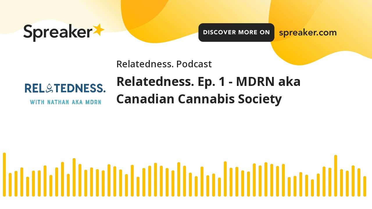 Relatedness. Ep. 1 - MDRN aka Canadian Cannabis Society (part 1 of 2)