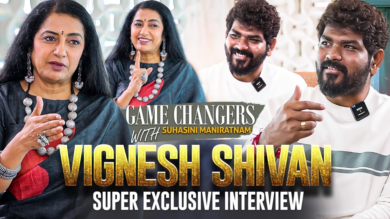 Vignesh Shivan Super Exclusive Interview | Game Changers with Suhasini Maniratnam