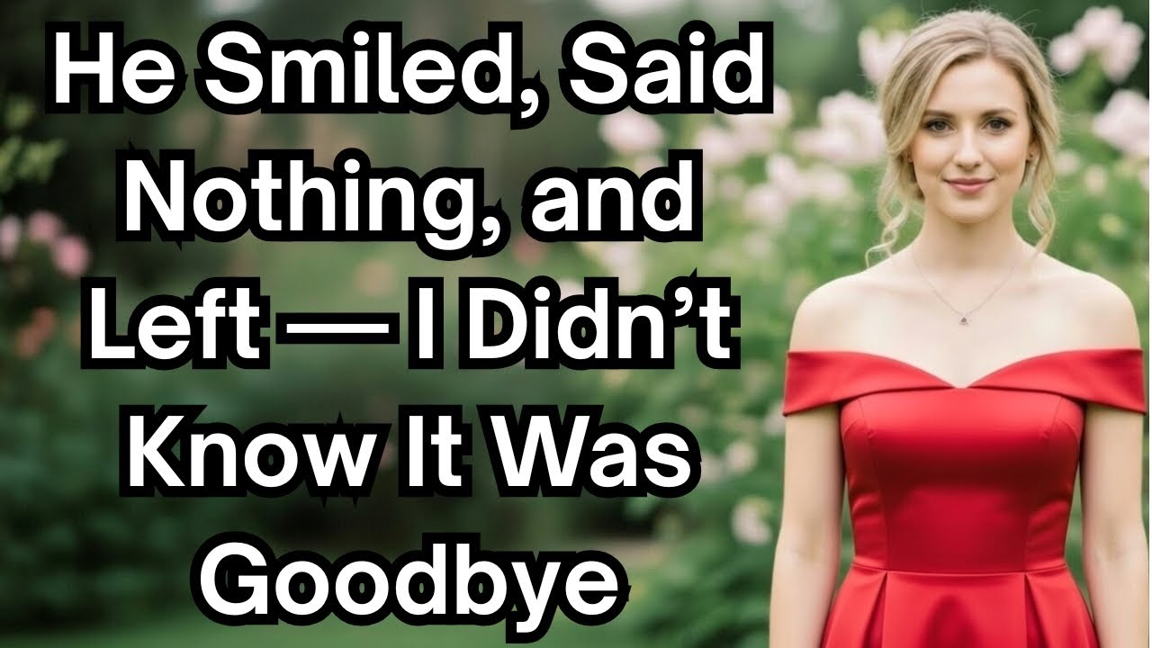 He Smiled, Said Nothing, and Left — I Didn’t Know It Was Goodbye