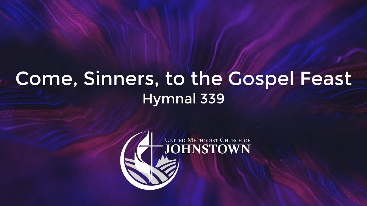 Come, Sinners, to the Gospel Feast // Hymnal #339 // UMC Johnstown