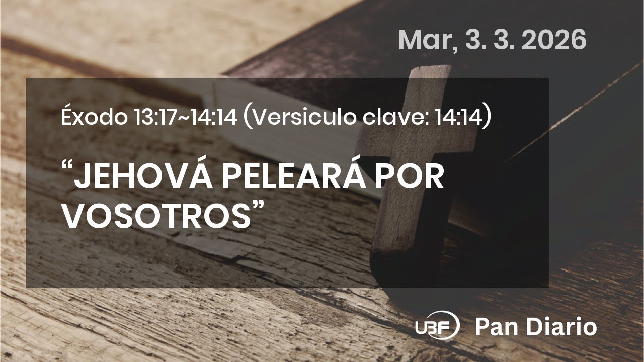 “JEHOVÁ PELEARÁ POR VOSOTROS”, Éxodo 13:17~14:14, 03/03/2026 / UBF Pan