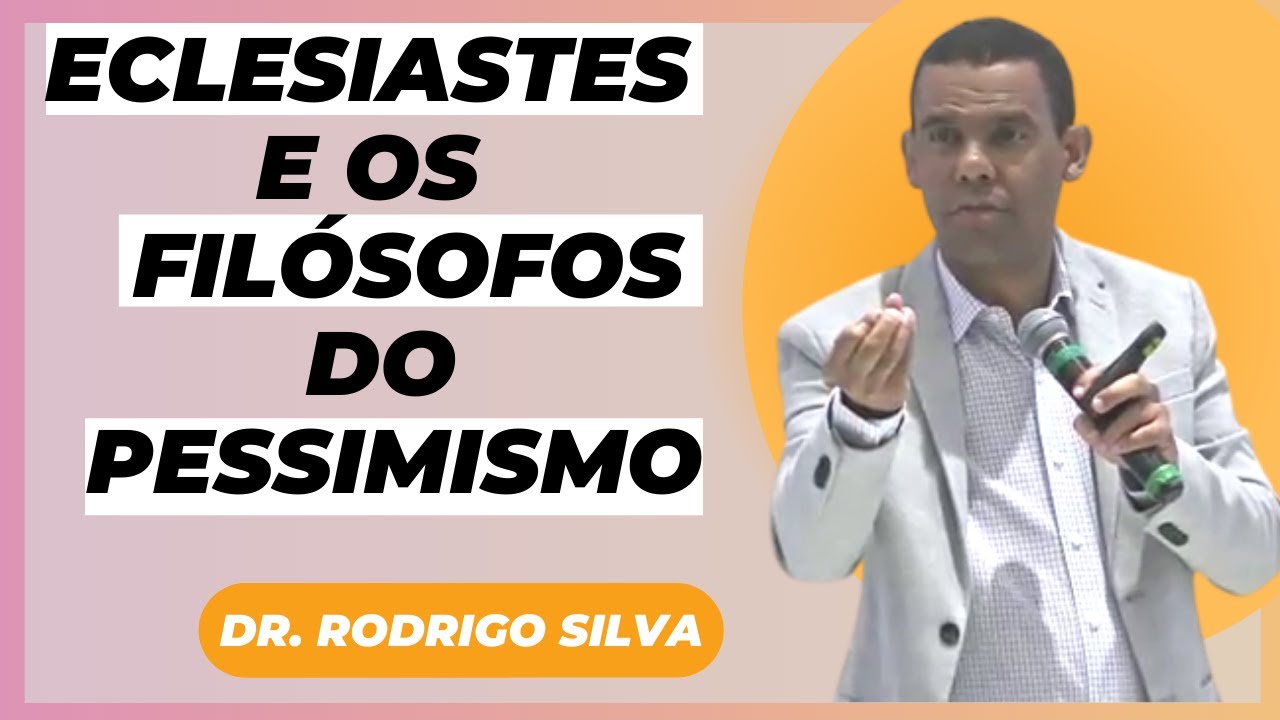 Dr. RODRIGO SILVA - ECLESIASTES E OS FILÓSOFOS DO PESSIMISMO (IASD BOTAFOGO)