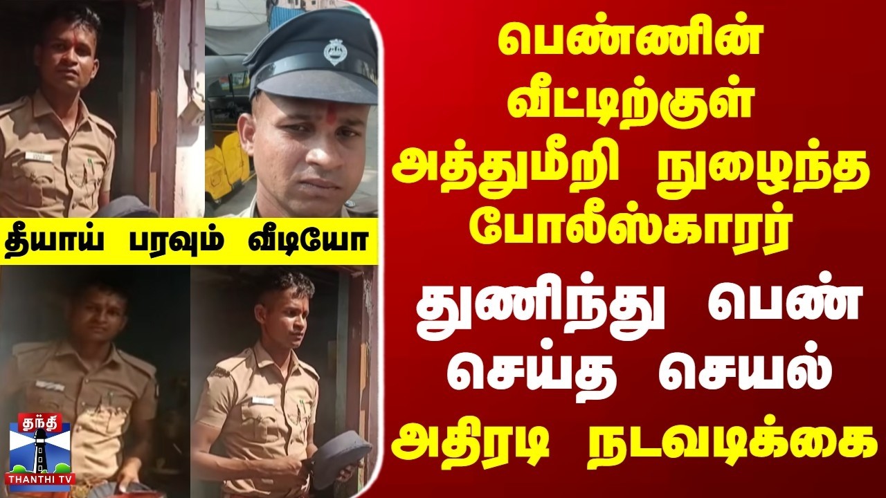 Chennai | Police | பெண்ணின் வீட்டிற்குள் அத்துமீறி நுழைந்த போலீஸ்காரர் | துணிந்து பெண் செய்த செயல்