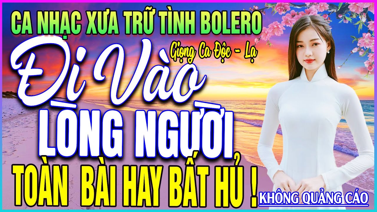 LK 128 Bài Ca Nhạc Trữ Tình BOLERO ĐẶC BIỆT HAY➤TOÀN BÀI HAY BẤT HỦ - ĐI VÀO LÒNG NGƯỜI