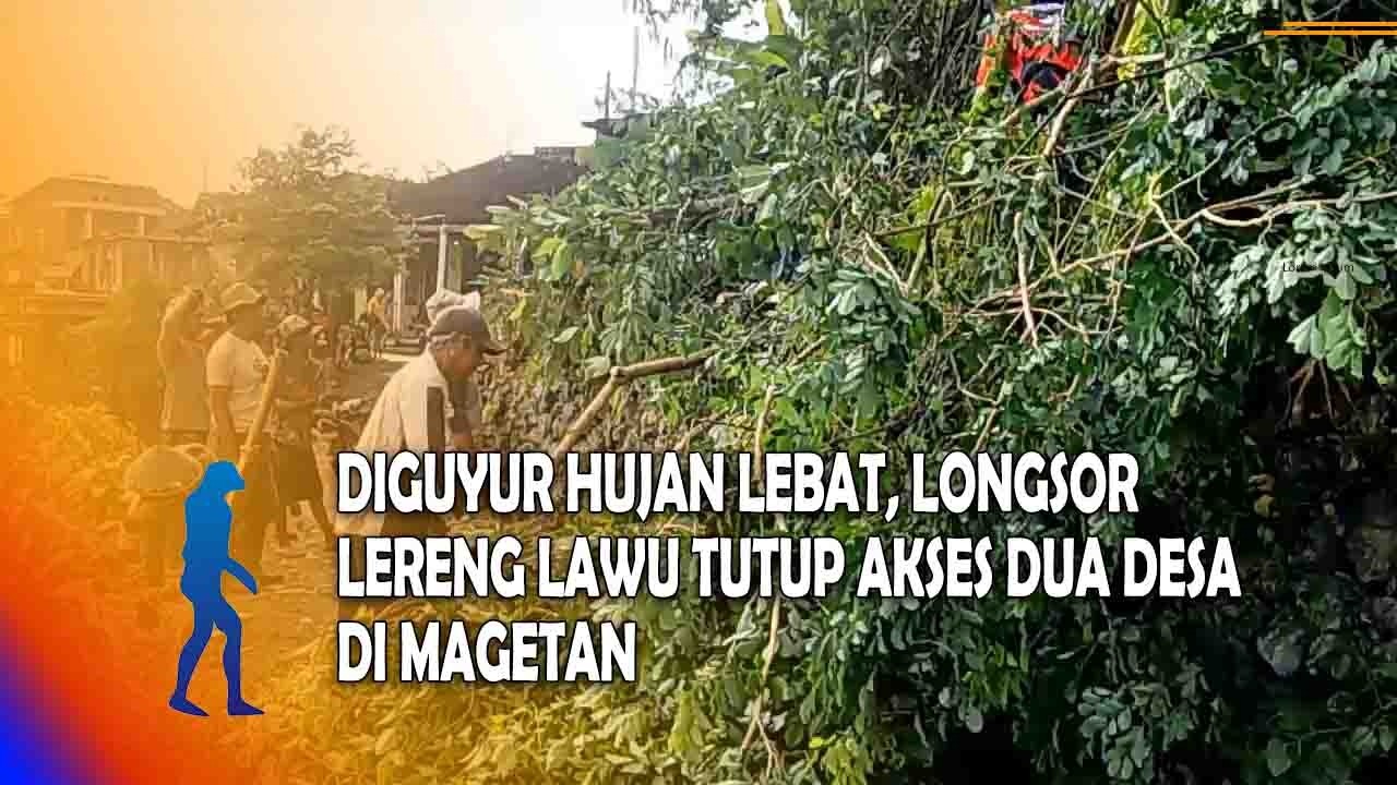 MAGETAN Diguyur Hujan Lebat, Longsor Lereng Lawu Tutup Akses Dua Desa Di Magetan