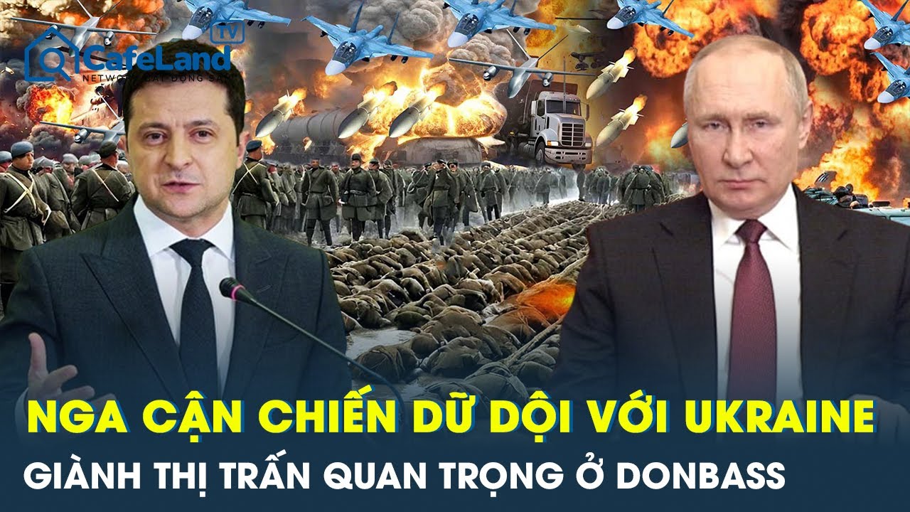 Nga cận chiến dữ dội với Ukraine, giành thị trấn quan trọng ở Donbass | CafeLand
