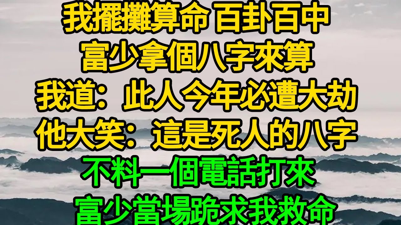 我擺攤算命 百卦百中，富少拿個八字來算，我道：此人今年必遭大劫，他大笑：這是死人的八字，不料一個電話打來 富少當場傻眼