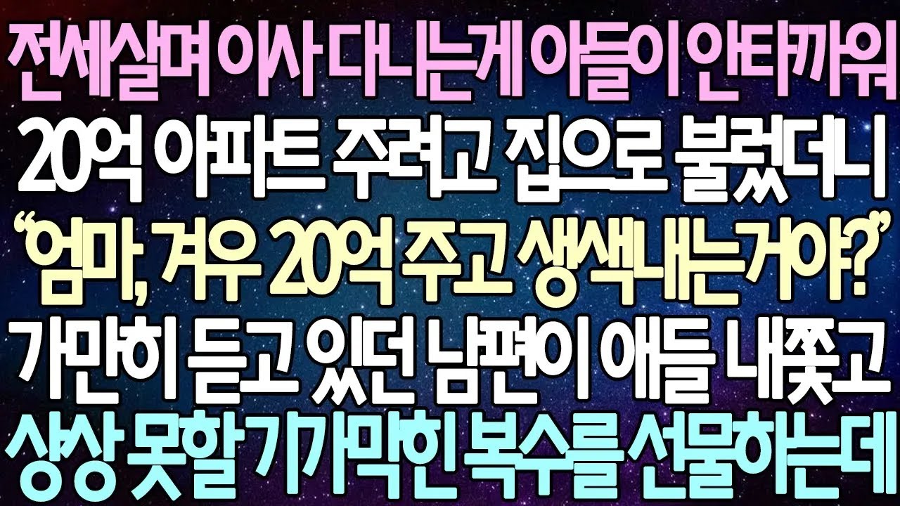반전 사연 전세살며 이사 다니는게 아들이 안타까워 20억 아파트 주려고 집으로 불렀더니 가만히 듣고 있던 남편이 애들 내쫓고 상상 못할 기가막힌 복수를 선물하는데 사이다사연