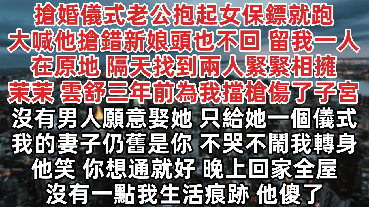 搶婚儀式老公抱起女保鏢就跑 大喊他搶錯新娘頭也不回 留我一人在原地 茉茉 雲舒三年前為我擋槍傷了子宮 沒有男人願意娶她 只是給她一個儀式 我的妻子仍舊是你 不哭不鬧我轉身 他笑 你想通就好 晚上回家