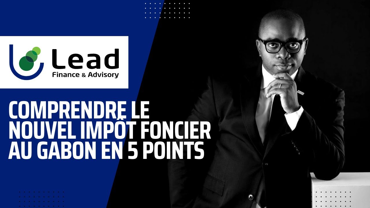 Comprendre le nouvel impôt foncier au Gabon en 5 points