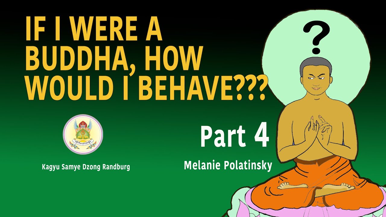 PART 4 - IF I WERE A BUDDHA, HOW WOULD I BEHAVE ???