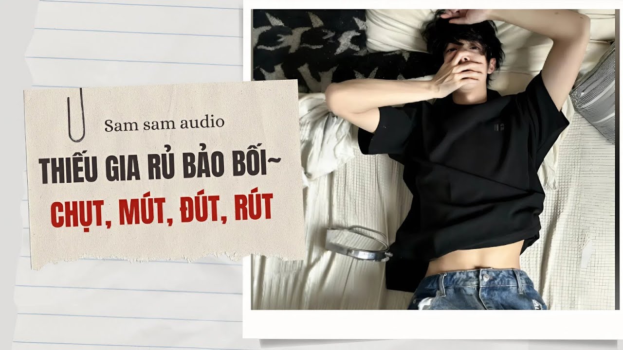 Thiếu gia rủ bảo bối~ chụt, mút, đút, rút | Sam sam audio
