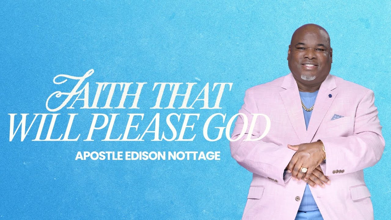 FAITH THAT WILL PLEASE GOD || APOSTLE EDISON NOTTAGE