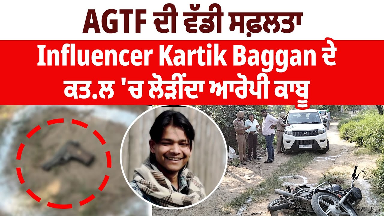 Jagraon | AGTF ਦੀ ਵੱਡੀ ਸਫ਼ਲਤਾ, Influencer Kartik Baggan ਦੇ ਕਤ.ਲ 'ਚ ਲੋੜੀਂਦਾ ਆਰੋਪੀ ਕਾਬੂ