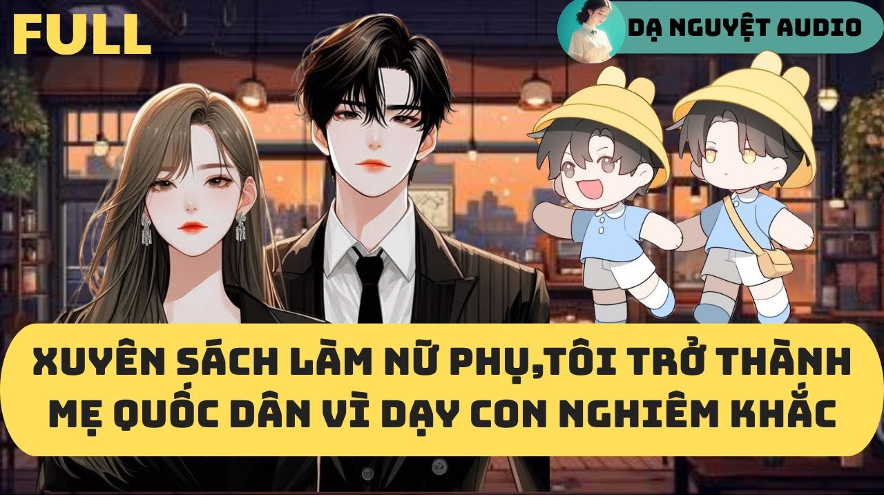 XUYÊN SÁCH LÀM NỮ PHỤ, TÔI TRỞ THÀNH MẸ QUỐC DÂN VÌ DẠY CON NGHIÊM KHẮC | DẠ NGUYỆT AUDIO