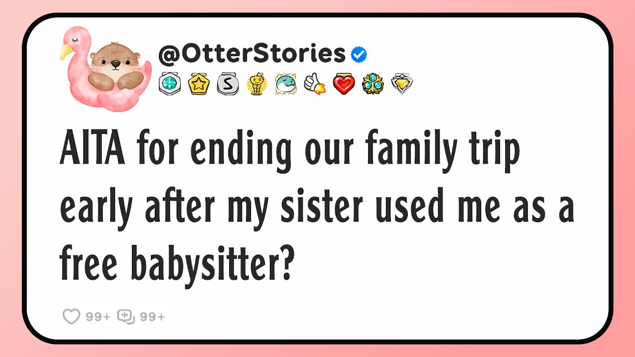 AITA for ending our family trip early after my sister used me as a free babysitter?