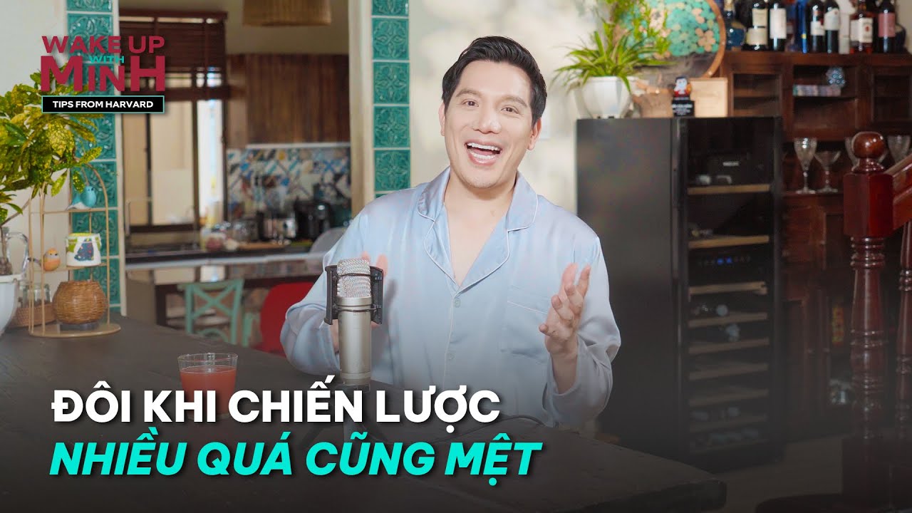 Đ&ocirc;i khi chiến lược nhiều qu&aacute; cũng mệt | WAKE UP WITH MINH &ndash; Tips From Harvard