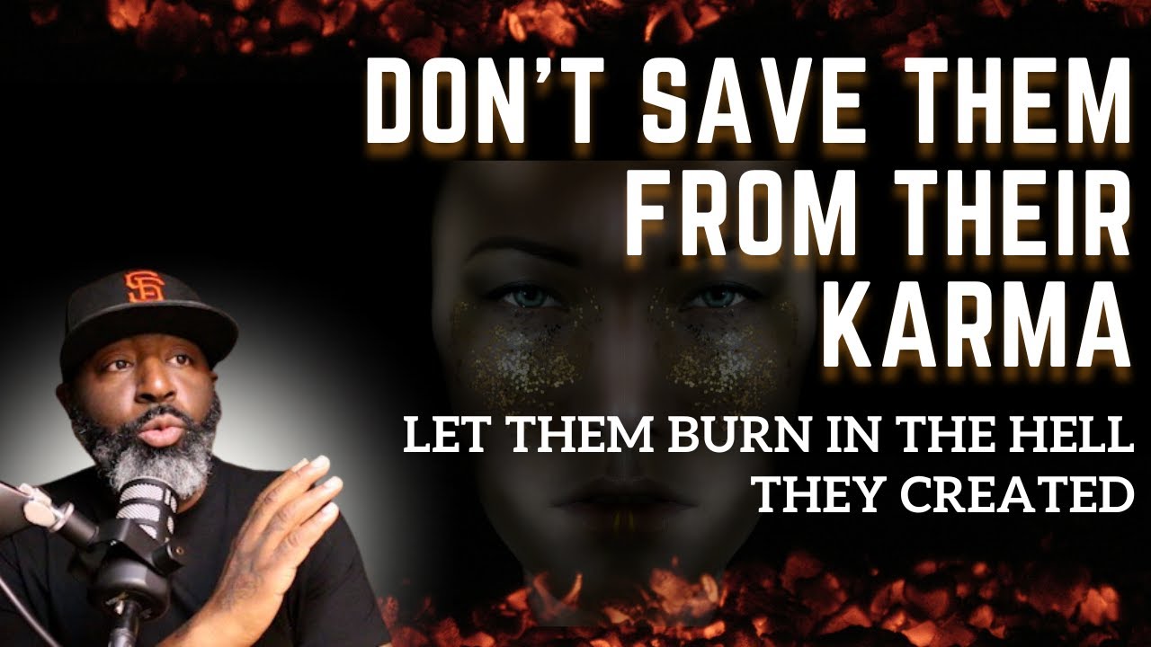 Don't Save Them From Their Karma || Let Them Burn In The Hell That They Created