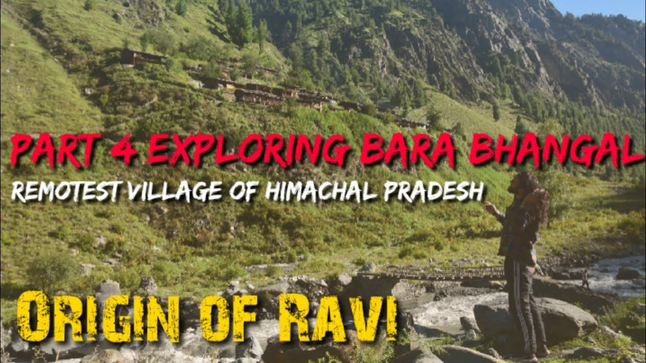 Origin of Ravi | Part 4 Exploring Bara Bhangal | The Remotest village of Himachal Pradesh |