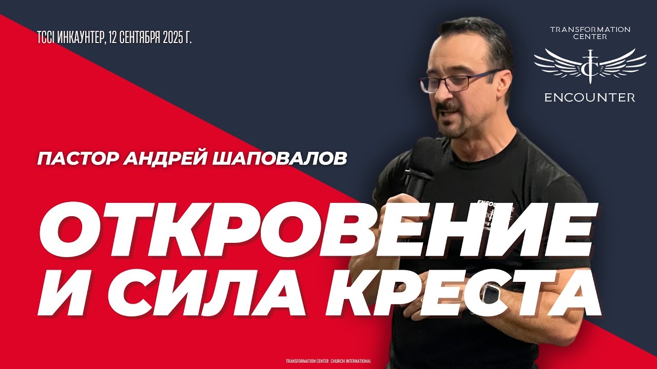&laquo;Откровение и сила Креста&raquo; (TCCI Инкаунтер, сентябрь 2025, пастор Андрей Шаповалов).