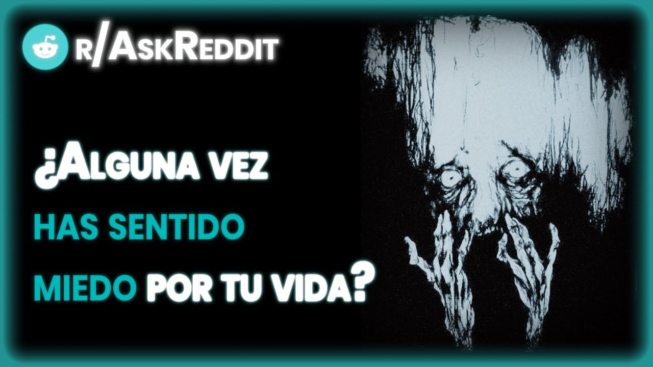 ¿Alguna vez has sentido miedo por tu vida? | Askreddit