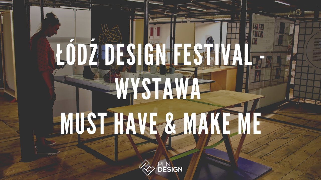 Łódź Design Festival - Wystawa Must Have & Make Me - Relacja - Hightlights