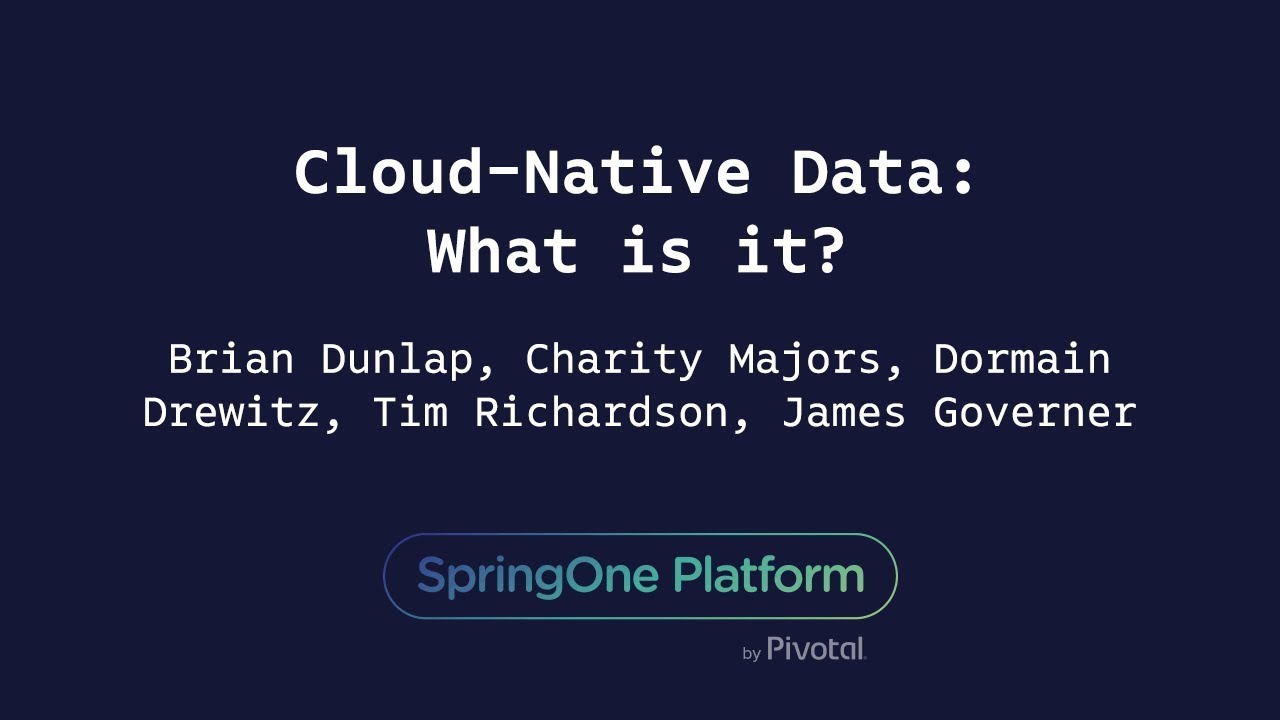 Cloud-Native Data: What is it? - Majors, Dunlap, O&rsquo;Grady, Richardson, Drewitz