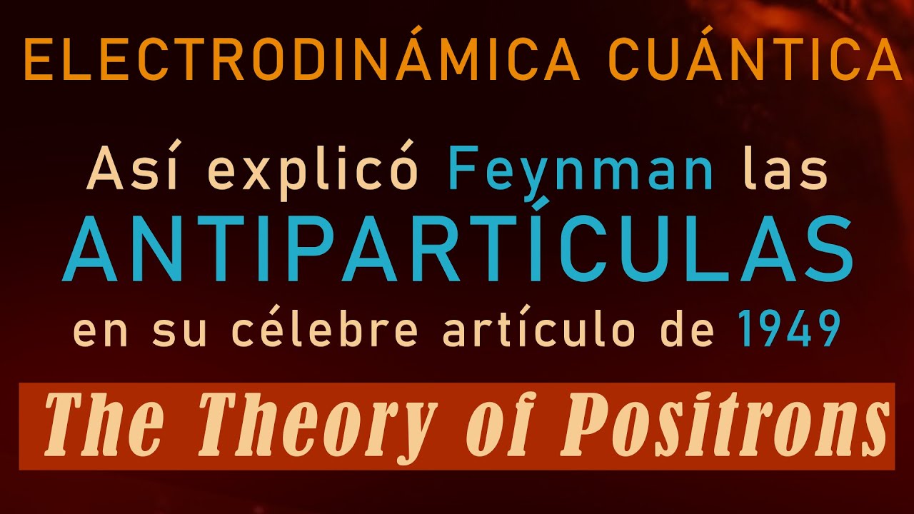 7 - ELECTRODINÁMICA CUÁNTICA [The Theory Of Positrons R.P. Feynman, 1949]