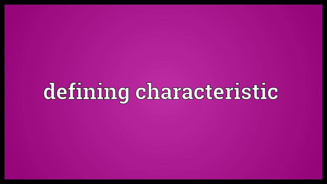 Defining characteristic Meaning