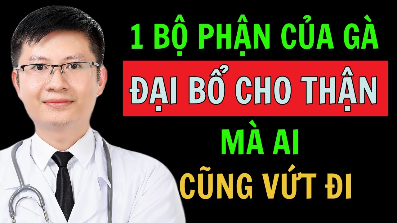1 Bộ Phận Gà, Cứ Ăn Vào Là Thận Khoẻ, Creatinin Giảm Nhanh, Bổ Gấp Vạn Lần Nhân Sâm