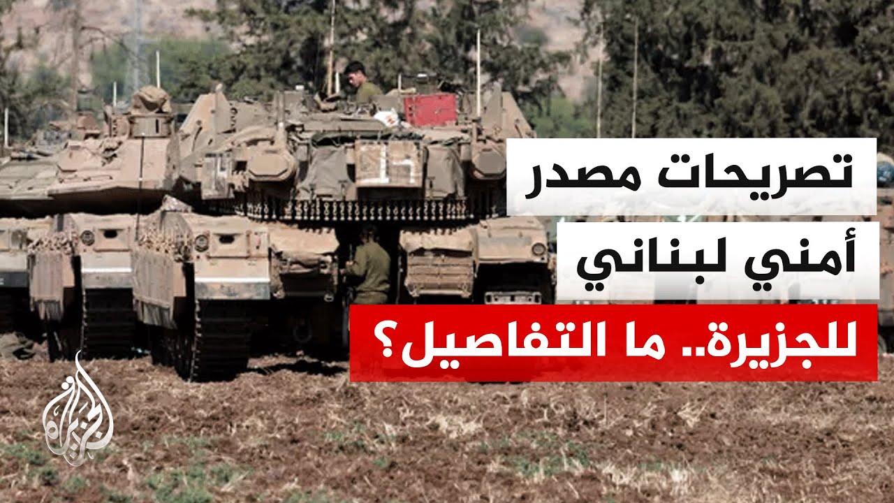 مصدر أمني لبناني للجزيرة: قوات إسرائيلية توغلت لمئات الأمتار في بلدتي كفركلا والقوزح